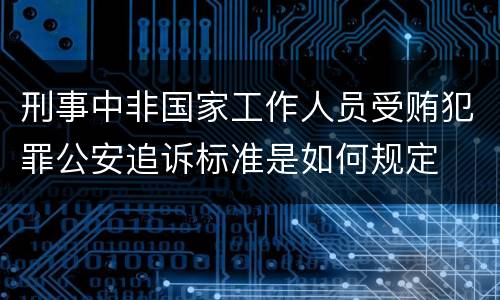 刑事中非国家工作人员受贿犯罪公安追诉标准是如何规定