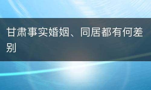 甘肃事实婚姻、同居都有何差别