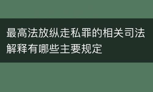 最高法放纵走私罪的相关司法解释有哪些主要规定