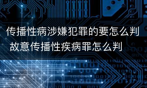传播性病涉嫌犯罪的要怎么判 故意传播性疾病罪怎么判