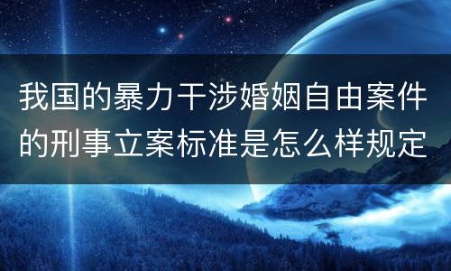 我国的暴力干涉婚姻自由案件的刑事立案标准是怎么样规定