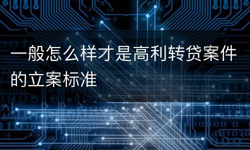 一般怎么样才是高利转贷案件的立案标准