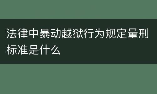 法律中暴动越狱行为规定量刑标准是什么