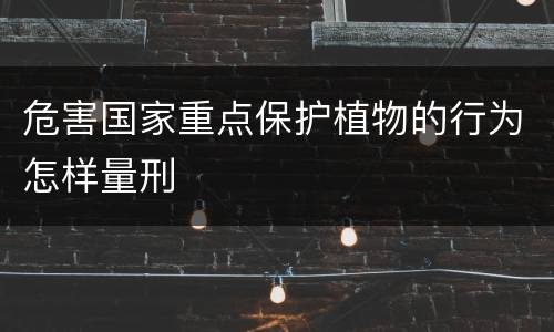 危害国家重点保护植物的行为怎样量刑