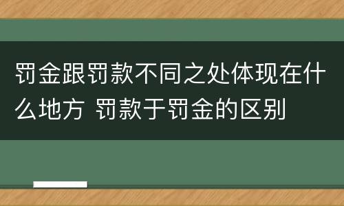 罚金跟罚款不同之处体现在什么地方 罚款于罚金的区别
