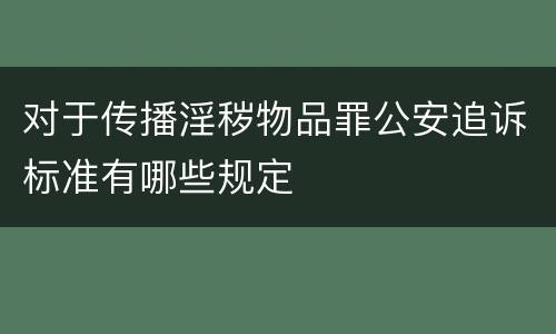 对于传播淫秽物品罪公安追诉标准有哪些规定