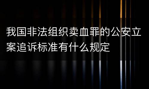 我国非法组织卖血罪的公安立案追诉标准有什么规定