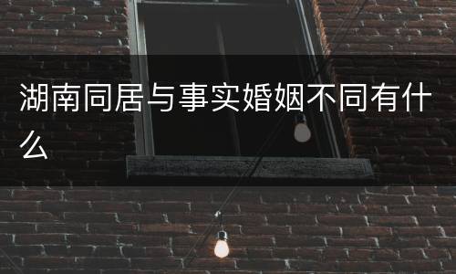 湖南同居与事实婚姻不同有什么