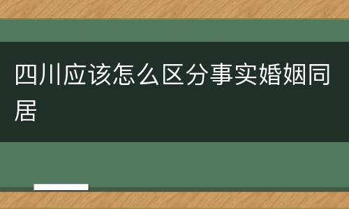 四川应该怎么区分事实婚姻同居