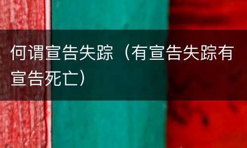 何谓宣告失踪（有宣告失踪有宣告死亡）