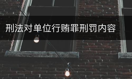 刑法对单位行贿罪刑罚内容