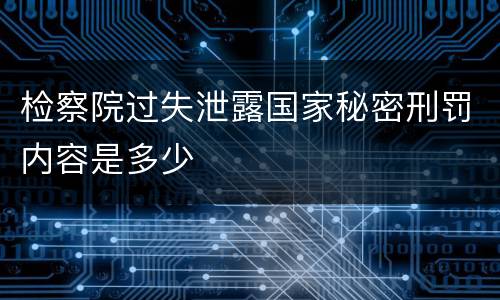 检察院过失泄露国家秘密刑罚内容是多少