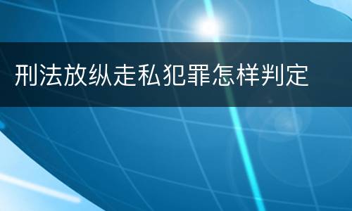 刑法放纵走私犯罪怎样判定