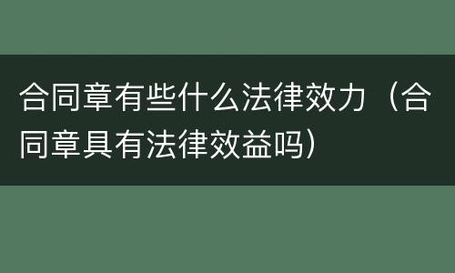 合同章有些什么法律效力（合同章具有法律效益吗）