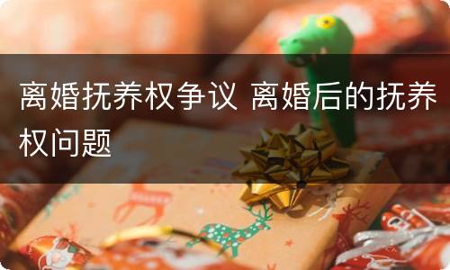 离婚抚养权争议 离婚后的抚养权问题