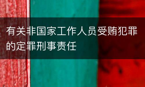 有关非国家工作人员受贿犯罪的定罪刑事责任