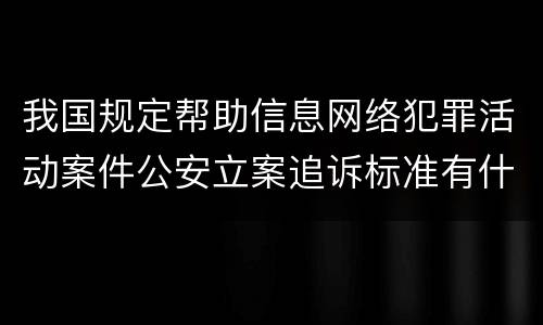 我国规定帮助信息网络犯罪活动案件公安立案追诉标准有什么规定
