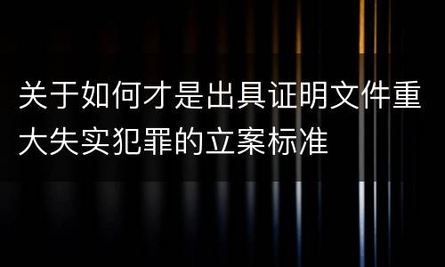 关于如何才是出具证明文件重大失实犯罪的立案标准