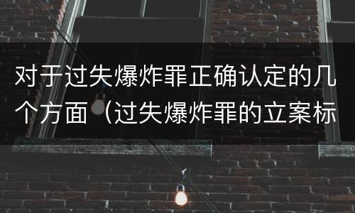 对于过失爆炸罪正确认定的几个方面（过失爆炸罪的立案标准）