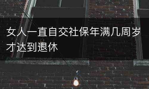女人一直自交社保年满几周岁才达到退休