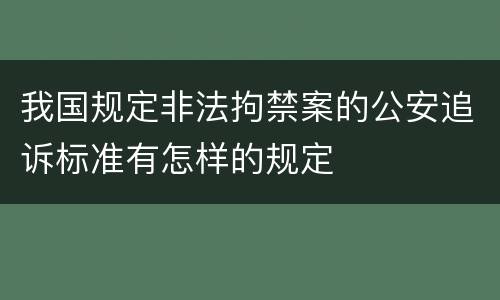 我国规定非法拘禁案的公安追诉标准有怎样的规定