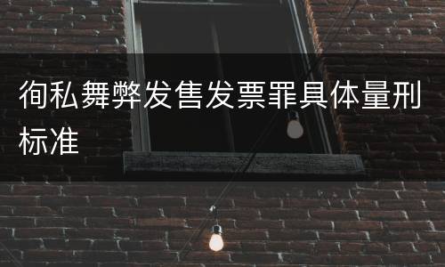 徇私舞弊发售发票罪具体量刑标准