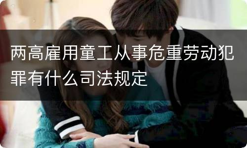 两高雇用童工从事危重劳动犯罪有什么司法规定