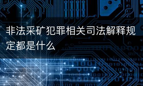 非法采矿犯罪相关司法解释规定都是什么