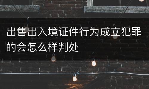 出售出入境证件行为成立犯罪的会怎么样判处