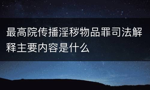 最高院传播淫秽物品罪司法解释主要内容是什么