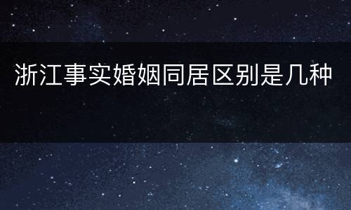 浙江事实婚姻同居区别是几种