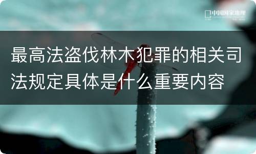 最高法盗伐林木犯罪的相关司法规定具体是什么重要内容
