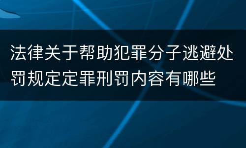 法律关于帮助犯罪分子逃避处罚规定定罪刑罚内容有哪些