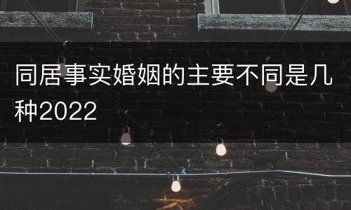 同居事实婚姻的主要不同是几种2022