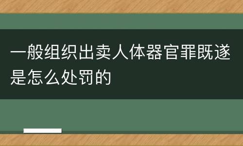 一般组织出卖人体器官罪既遂是怎么处罚的