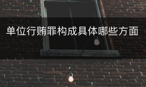 单位行贿罪构成具体哪些方面