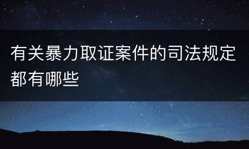 有关暴力取证案件的司法规定都有哪些