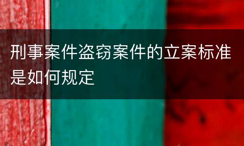 刑事案件盗窃案件的立案标准是如何规定