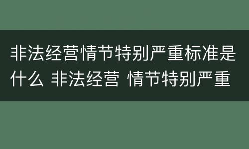 非法经营情节特别严重标准是什么 非法经营 情节特别严重标准