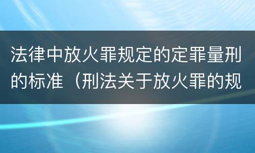 法律中放火罪规定的定罪量刑的标准（刑法关于放火罪的规定）
