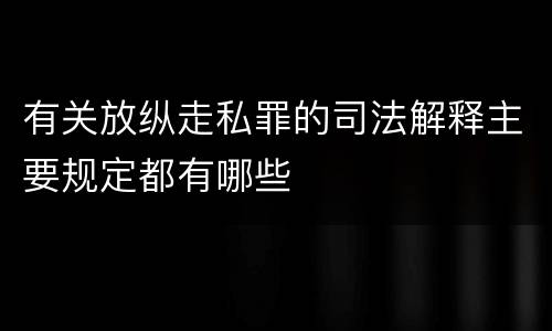 有关放纵走私罪的司法解释主要规定都有哪些