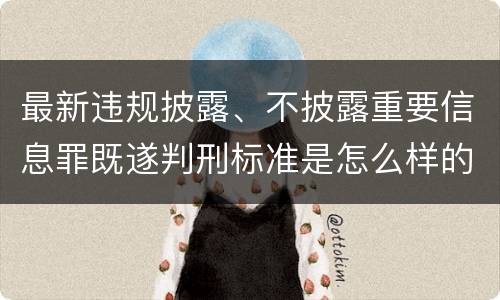 最新违规披露、不披露重要信息罪既遂判刑标准是怎么样的