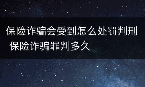 保险诈骗会受到怎么处罚判刑 保险诈骗罪判多久