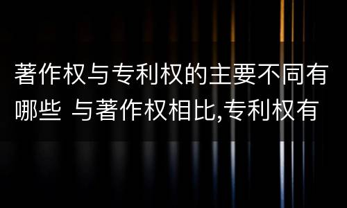 著作权与专利权的主要不同有哪些 与著作权相比,专利权有哪些特征
