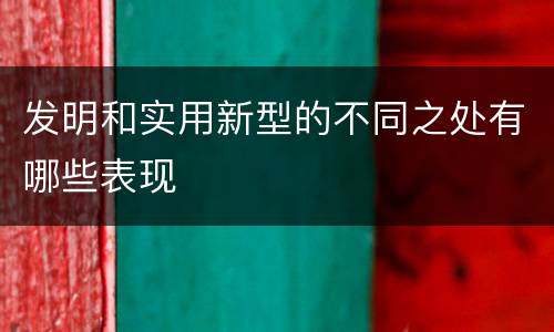 发明和实用新型的不同之处有哪些表现