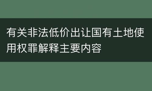 有关非法低价出让国有土地使用权罪解释主要内容