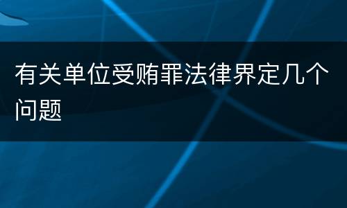 有关单位受贿罪法律界定几个问题