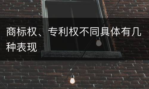 商标权、专利权不同具体有几种表现