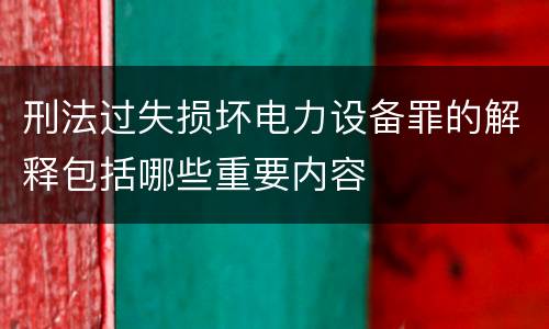 刑法过失损坏电力设备罪的解释包括哪些重要内容