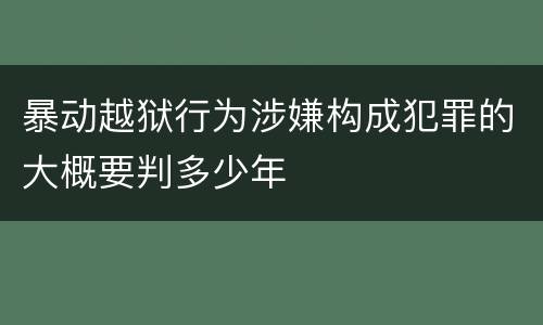 暴动越狱行为涉嫌构成犯罪的大概要判多少年